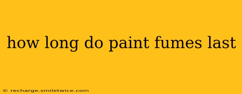 how long do paint fumes last