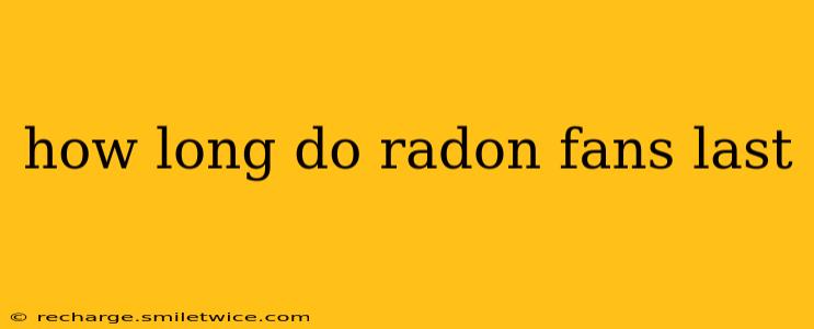 how long do radon fans last