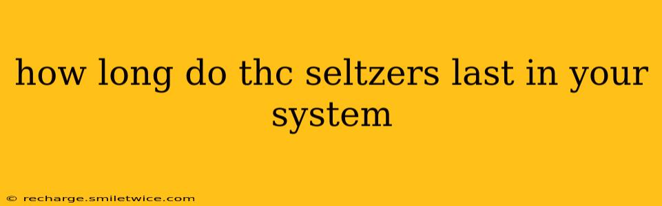 how long do thc seltzers last in your system