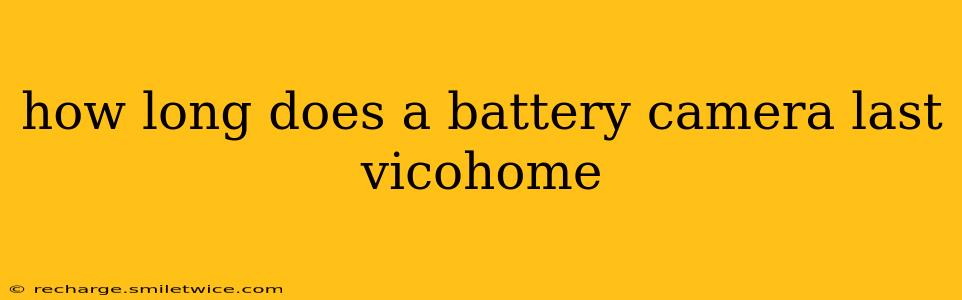 how long does a battery camera last vicohome