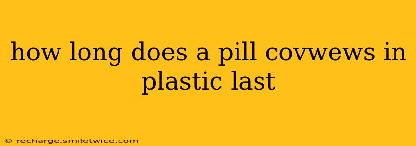 how long does a pill covwews in plastic last