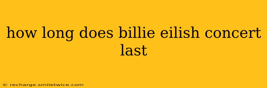 how long does billie eilish concert last