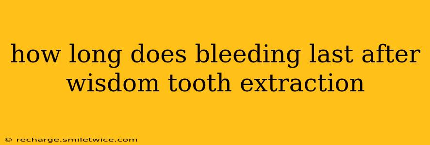 how long does bleeding last after wisdom tooth extraction