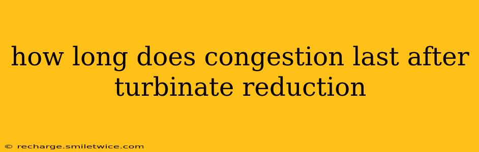 how long does congestion last after turbinate reduction