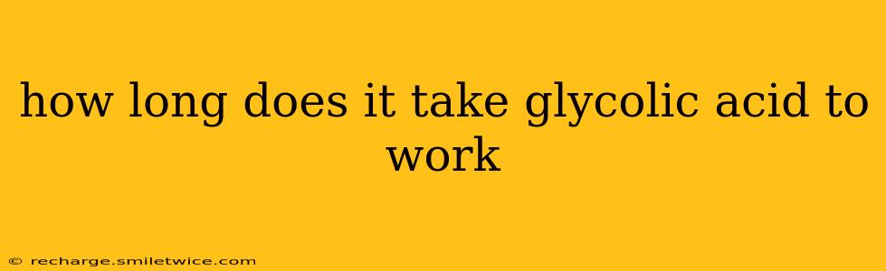 how long does it take glycolic acid to work