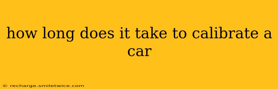 how long does it take to calibrate a car