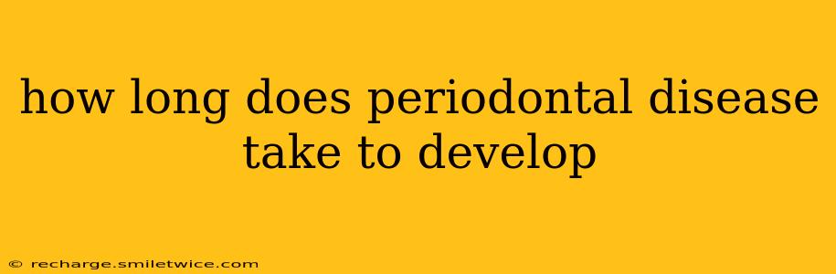 how long does periodontal disease take to develop