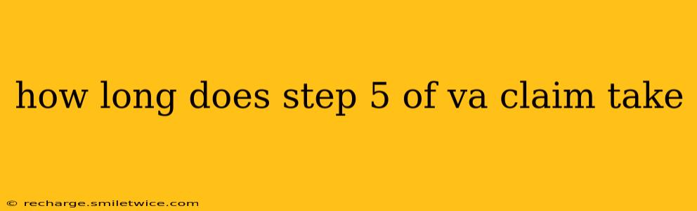 how long does step 5 of va claim take