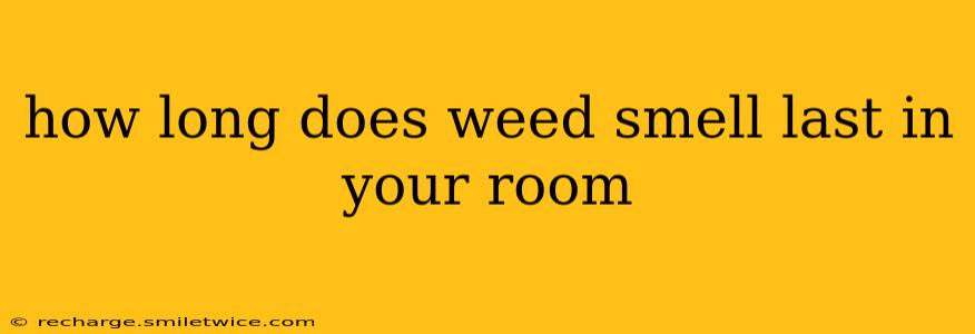 how long does weed smell last in your room