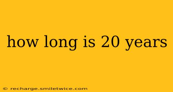 how long is 20 years