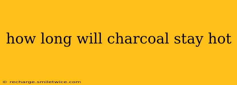 how long will charcoal stay hot