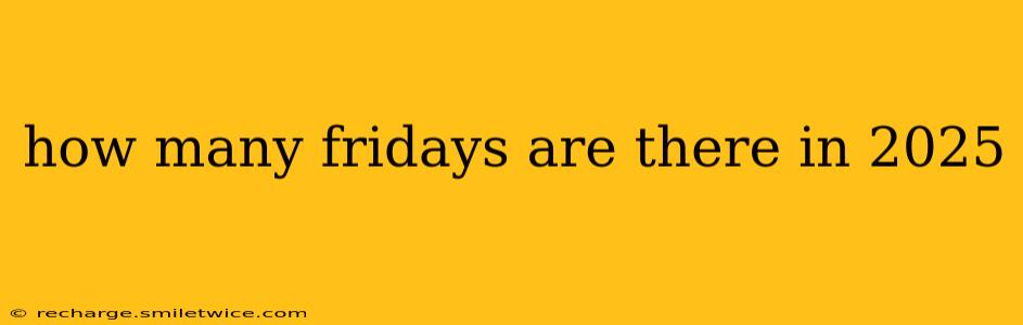 how many fridays are there in 2025