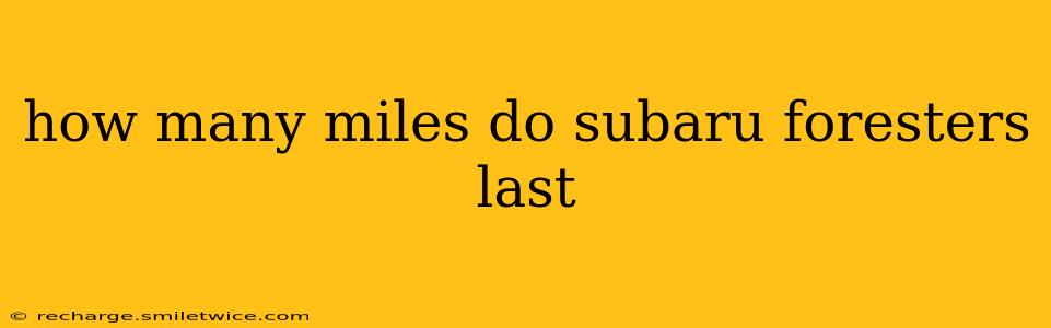 how many miles do subaru foresters last