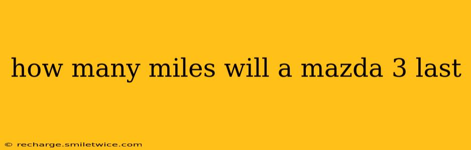 how many miles will a mazda 3 last