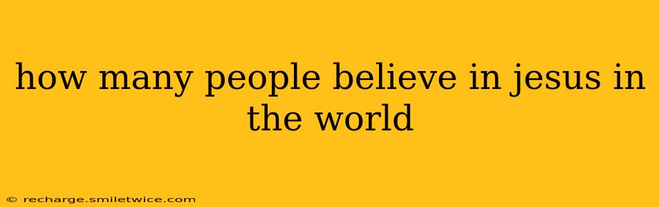 how many people believe in jesus in the world