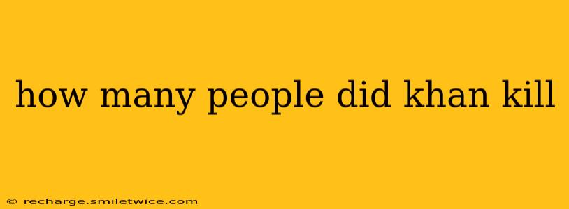 how many people did khan kill