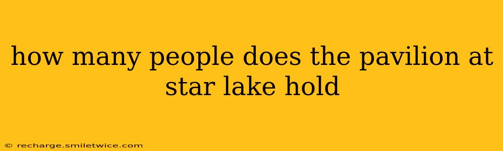 how many people does the pavilion at star lake hold