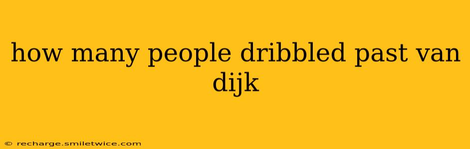 how many people dribbled past van dijk