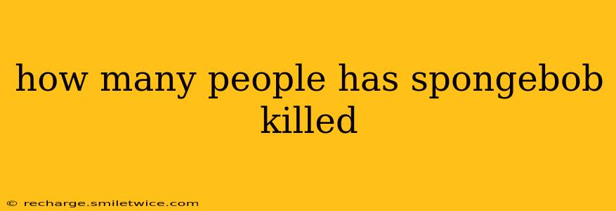how many people has spongebob killed