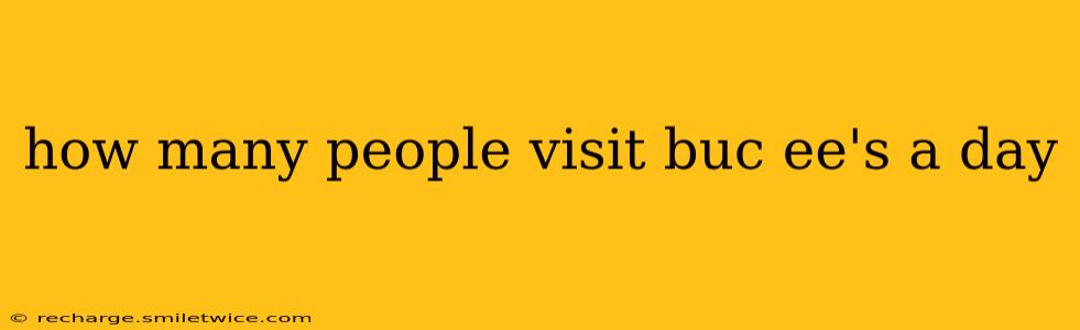 how many people visit buc ee's a day