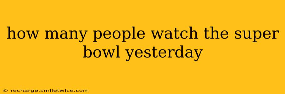 how many people watch the super bowl yesterday