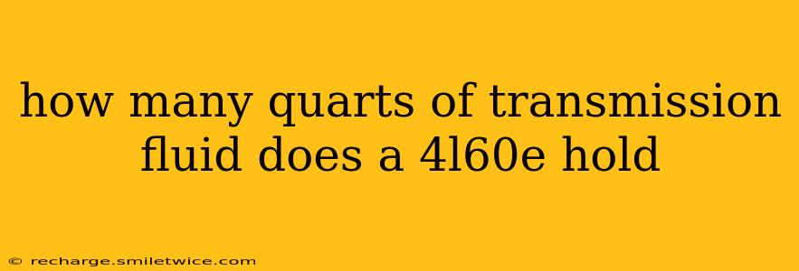 how many quarts of transmission fluid does a 4l60e hold