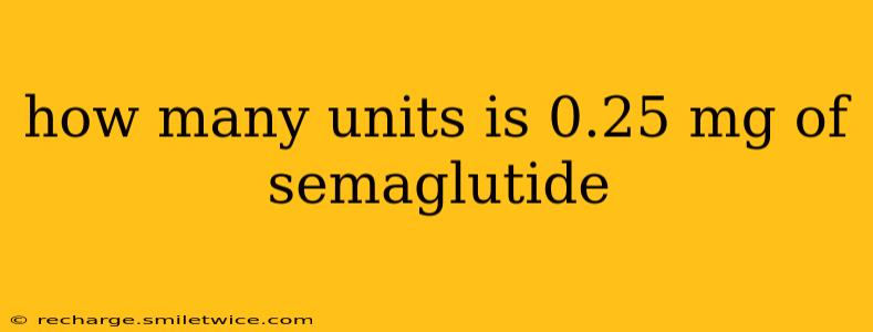 how many units is 0.25 mg of semaglutide