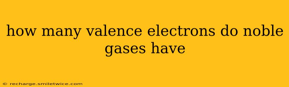 how many valence electrons do noble gases have