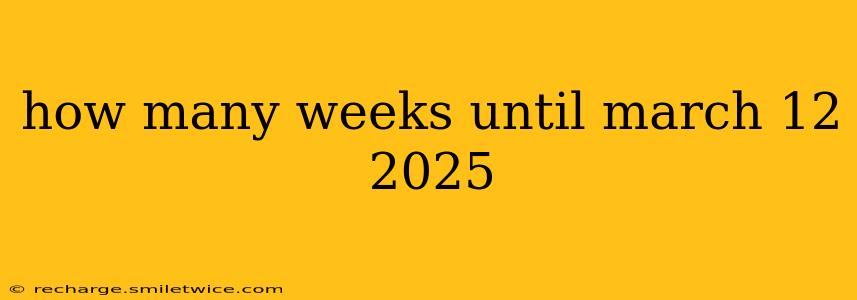 how many weeks until march 12 2025