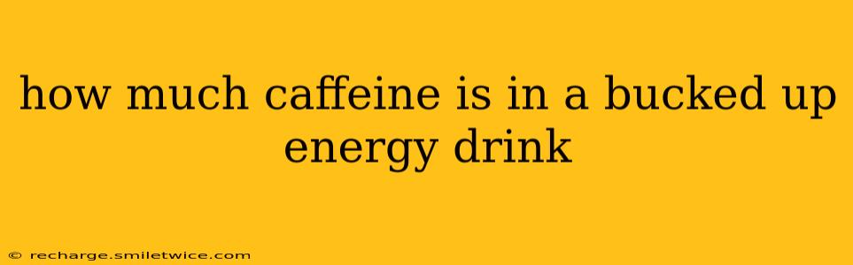 how much caffeine is in a bucked up energy drink