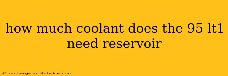 how much coolant does the 95 lt1 need reservoir