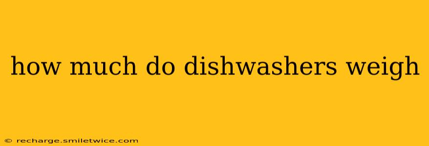 how much do dishwashers weigh