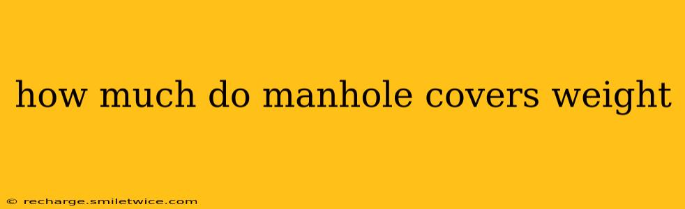 how much do manhole covers weight