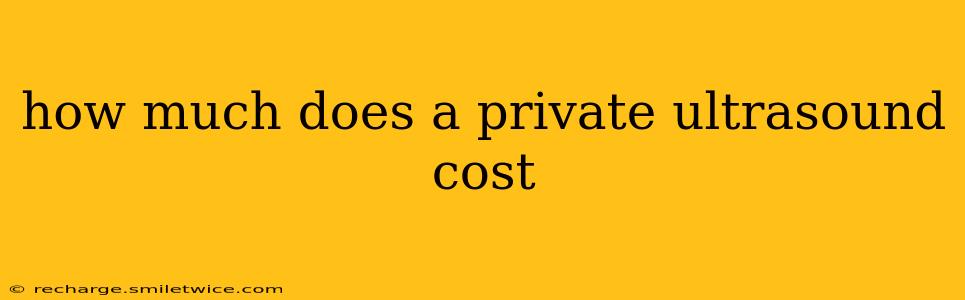 how much does a private ultrasound cost