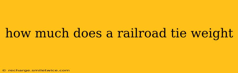 how much does a railroad tie weight