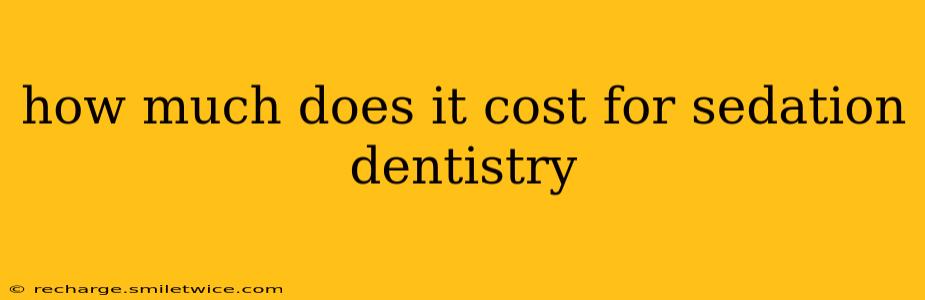 how much does it cost for sedation dentistry