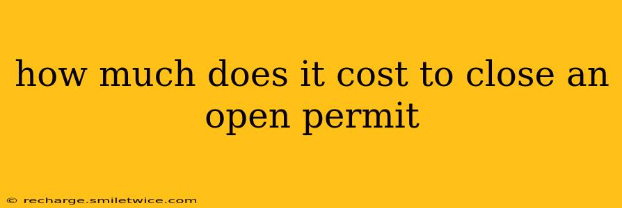 how much does it cost to close an open permit