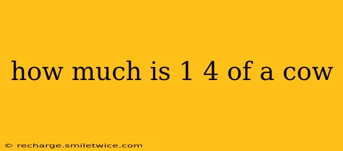 how much is 1 4 of a cow