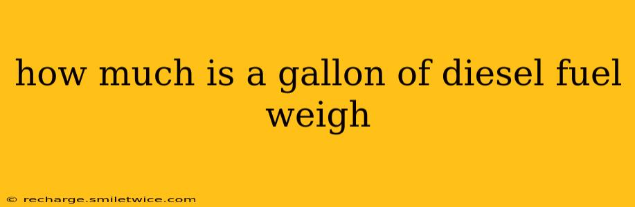 how much is a gallon of diesel fuel weigh