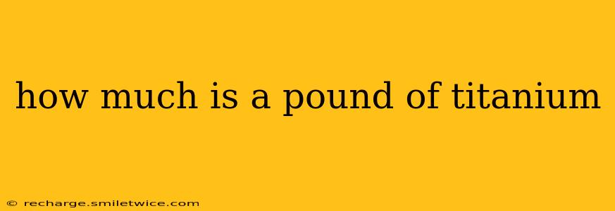 how much is a pound of titanium