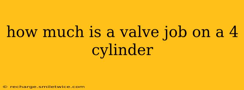 how much is a valve job on a 4 cylinder