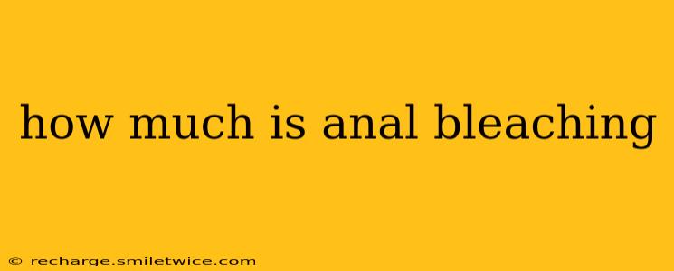 how much is anal bleaching