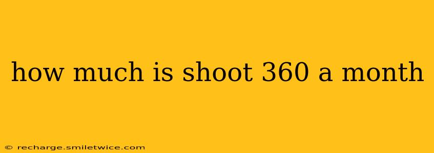 how much is shoot 360 a month
