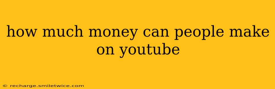 how much money can people make on youtube