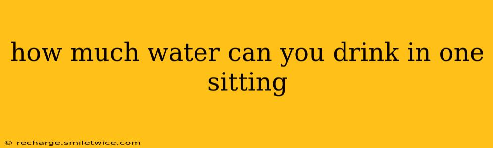 how much water can you drink in one sitting