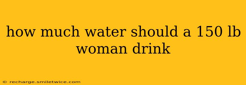 how much water should a 150 lb woman drink