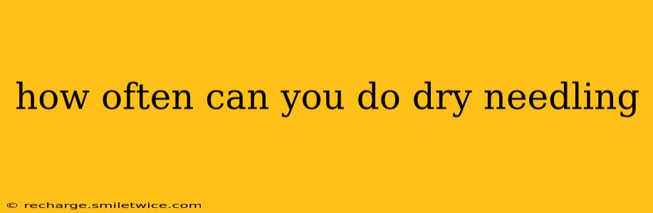 how often can you do dry needling