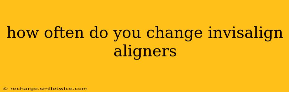 how often do you change invisalign aligners