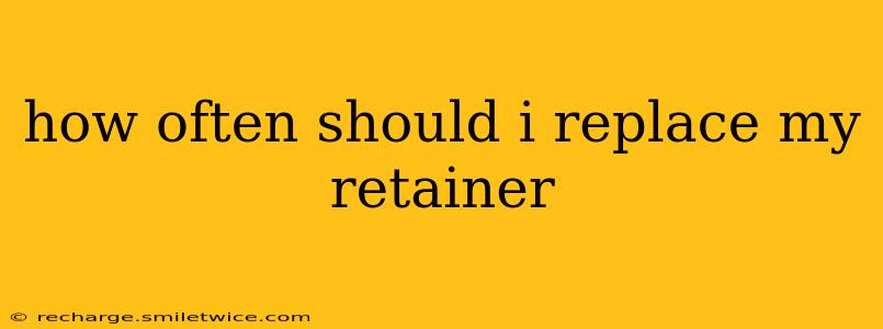 how often should i replace my retainer