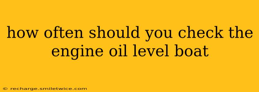 how often should you check the engine oil level boat